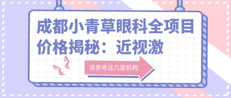 成都小青草眼科全项目价格揭秘：近视激光&白内障手术等热门选择一览