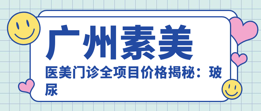 广州素美医美门诊全项目价格揭秘：玻尿酸热玛吉，美丽不设限！