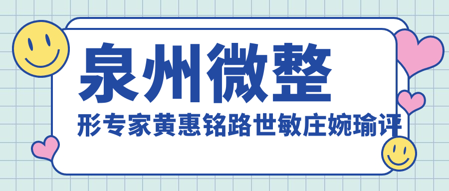 泉州微整形医生黄惠铭路世敏庄婉瑜评测，专注年轻化“岁月神偷”与“抗衰魔术手”
