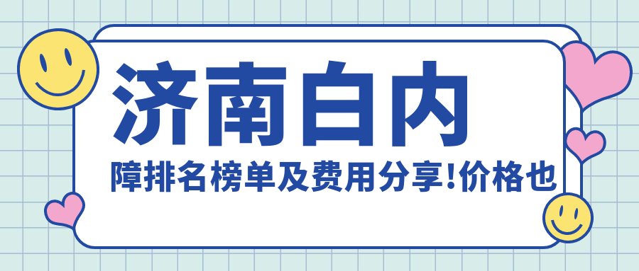济南白内障排名榜单及费用分享!价格也不贵的医院是那家呢？