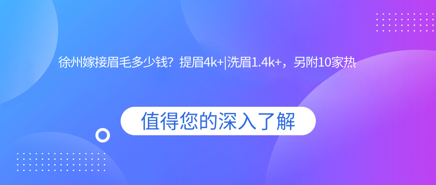 徐州嫁接眉毛多少钱？提眉4k+|洗眉1.4k+，另附10家热门医院收费表！