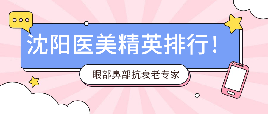 沈阳医美人才排行！眼部鼻部抗衰老医生推荐，边玉印丁雅妮余建华技术精细！