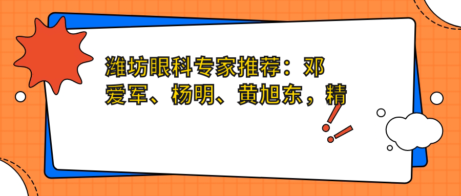 潍坊眼科医生推荐：邓爱军、杨明、黄旭东，精通白内障及近视手术
