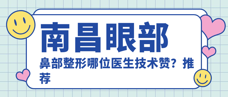 南昌眼部鼻部整形哪位医生技术赞？推荐廖洪跃, 涂飞翔, 安在勋三位医生