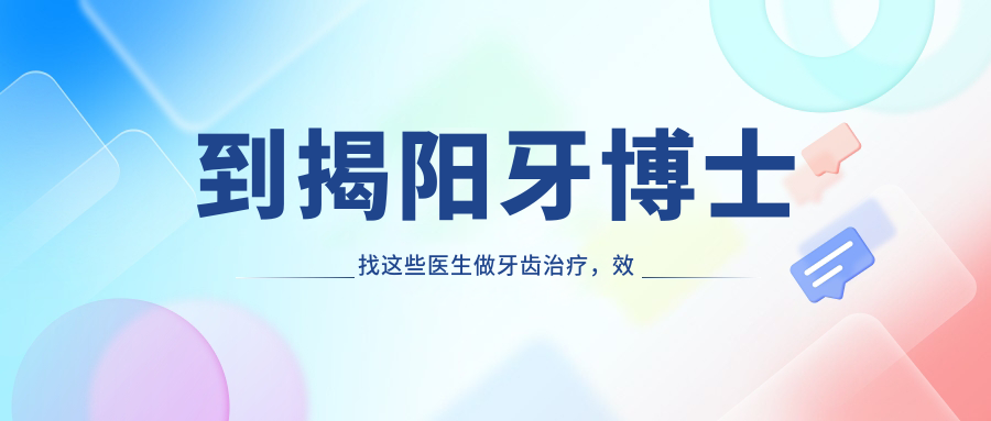 到揭阳牙博士找这些医生做牙齿治疗，疗效让人称赞