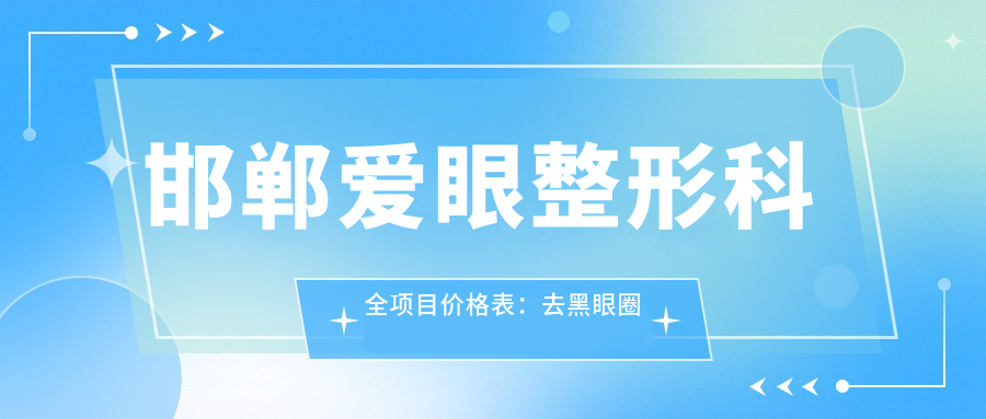 邯郸爱眼整形科全项目价格表：去黑眼圈至ICL晶体植入2800+起