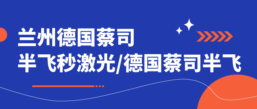兰州德国蔡司半飞秒激光/德国蔡司半飞秒激光收费明细预览表(2025兰州德国蔡司半飞秒激光德国蔡司半飞秒激光均价为：20590元)
