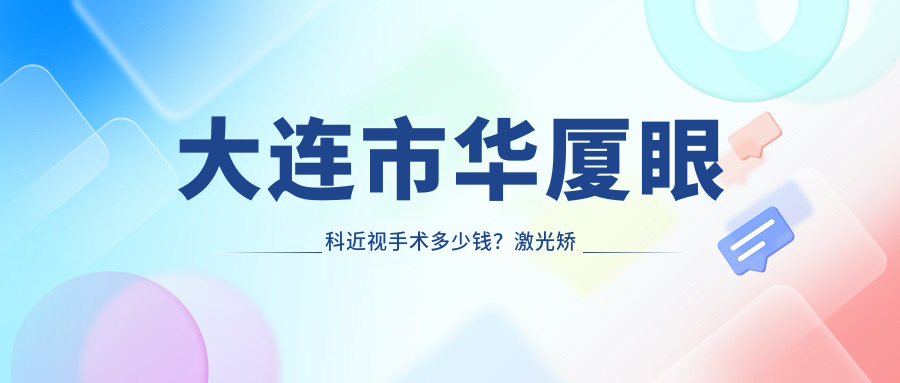 大连市华厦眼科近视手术多少钱？激光矫正近视9K+ 晶体植入2W+ 高度近视ICL方案详解