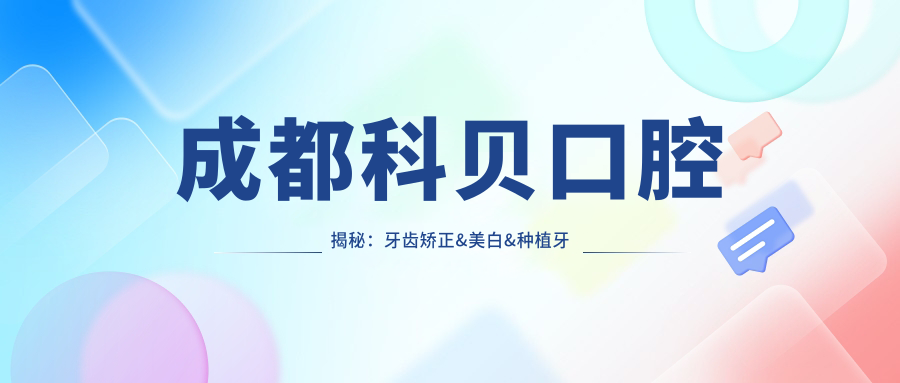 成都科贝口腔揭秘：牙齿矫正&美白&种植牙全项目价格清单大公开