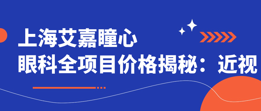 上海艾嘉瞳心眼科全项目价格揭秘：近视激光&白内障手术&干眼治疗费用一览