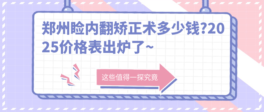 郑州睑内翻矫正术多少钱?2025价格表出炉了~郑州睑内翻矫正术收费价格马上看!