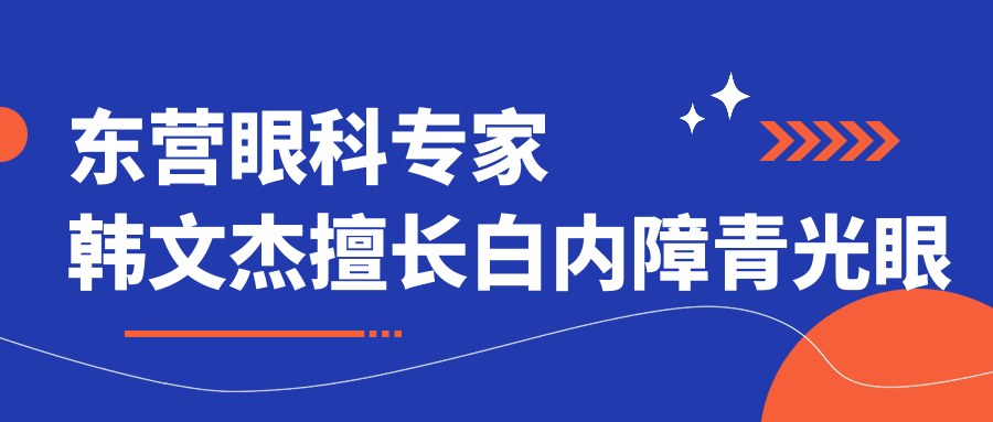 东营眼科医生韩文杰擅长白内障青光眼近视手术，技术口碑医德俱佳