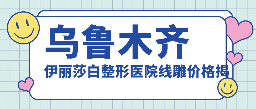 乌鲁木齐伊丽莎白整形医院埋线提升价格揭秘？面部提升1.5W+ 鼻综合2W+ 丰胸3W+