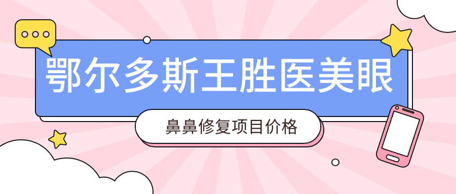 鄂尔多斯王胜医美眼鼻鼻修复项目价格表|眼整形3800+|鼻综合6800+|鼻修复8500+