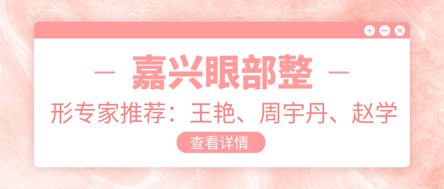 嘉兴眼部整形医生推荐：王艳、周宇丹、赵学燕，擅长眼部美化、综合年轻化