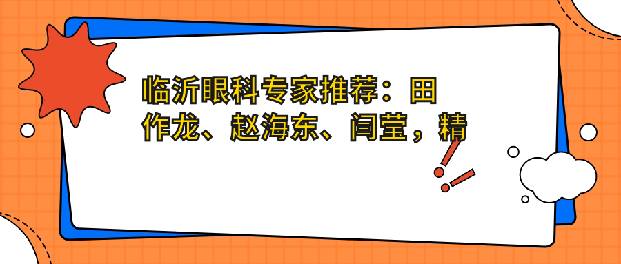 临沂眼科医生推荐：田作龙、赵海东、闫莹，精通白内障、斜视手术，守护眼部健康