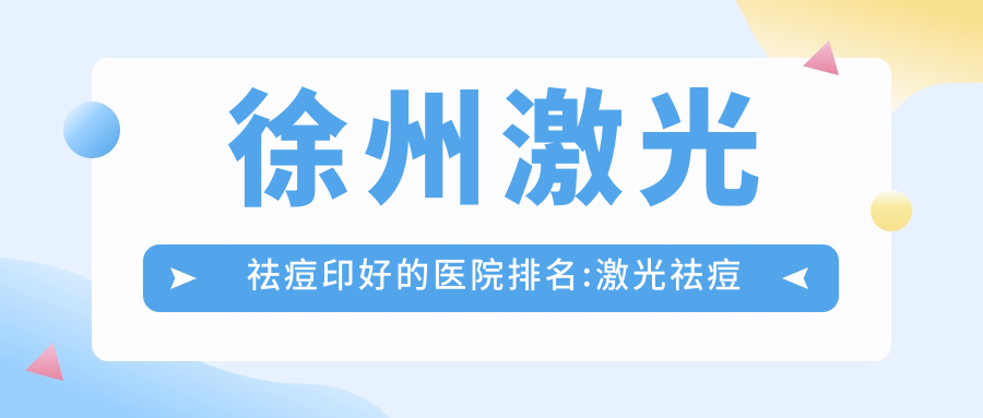 徐州激光祛痘印好的医院排名:激光祛痘印好的正规医院除了鼓楼东国医疗美容诊所  还有这10家