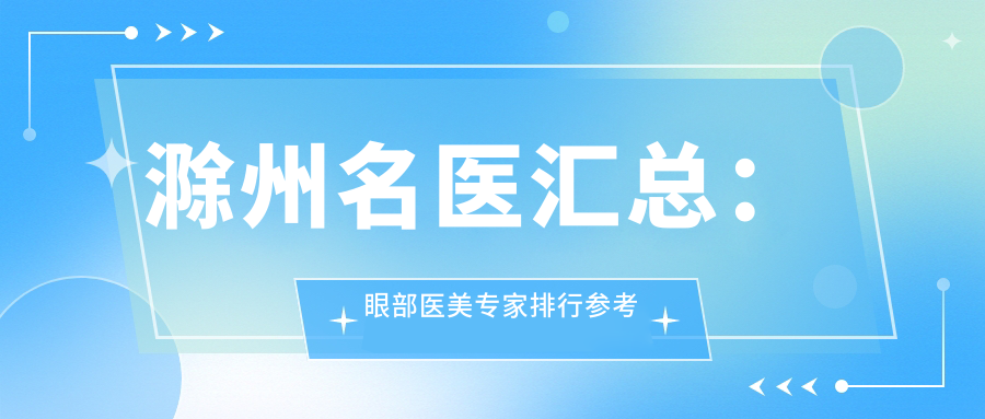 滁州名医汇总：眼部医美医生排行参考