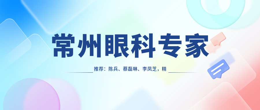 常州眼科医生推荐：陈兵、蔡磊琳、李凤芝，精通近视屈光矫正、全飞秒手术