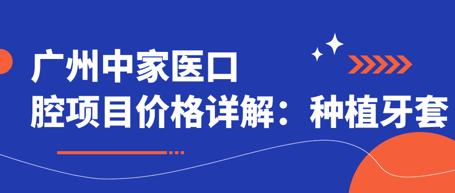 广州中家医口腔项目价格详解：种植牙套餐2890+起，牙齿矫正4980+，洗牙仅需158+