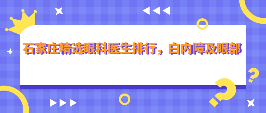 石家庄精选眼科医生排行，白内障及眼部整形医生推荐