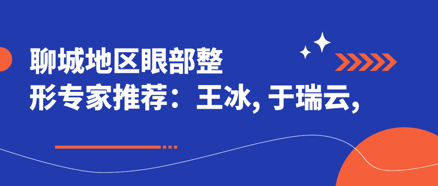 聊城地区眼部整形医生推荐：王冰, 于瑞云, 高建鲁等医生备受瞩目