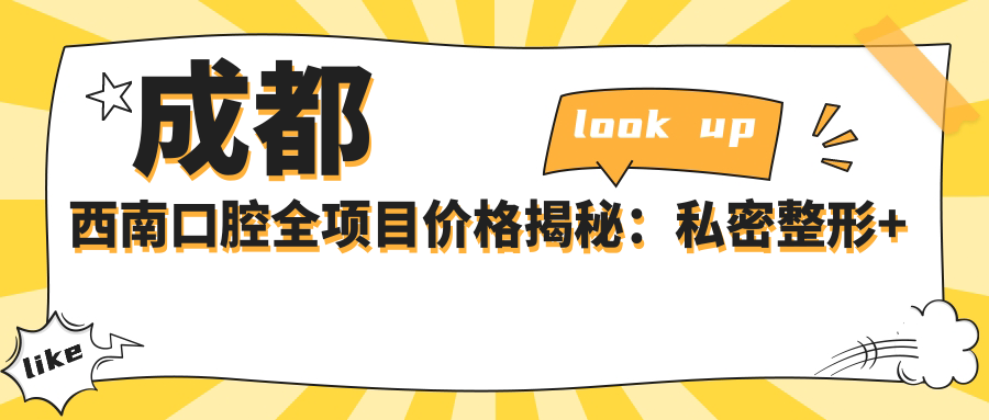 成都西南口腔全项目价格揭秘：私密整形+隆胸紧缩+3D生物束带+脂肪填充详单