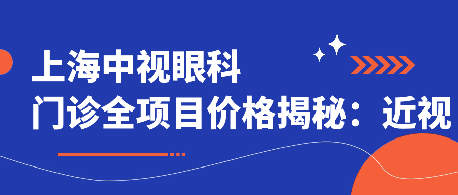 上海中视眼科门诊全项目价格揭秘：近视激光&全飞秒&白内障手术费用一览