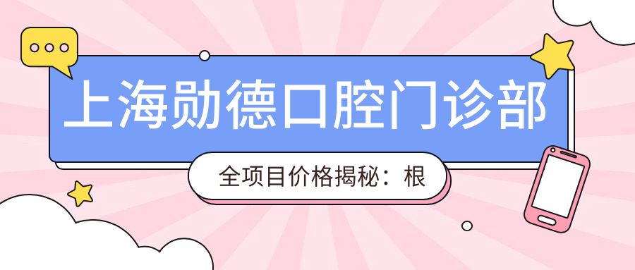 上海勋德口腔门诊部全项目价格揭秘：根管治疗至种植牙详细费用+牙齿矫正实惠