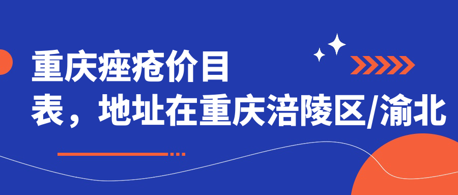重庆痤疮价目表，地址在重庆涪陵区/渝北区/黔江区痤疮费用在1899-9690元
