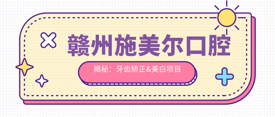 赣州施美尔口腔揭秘：牙齿矫正&美白项目价格清单，透明实惠等你来探！