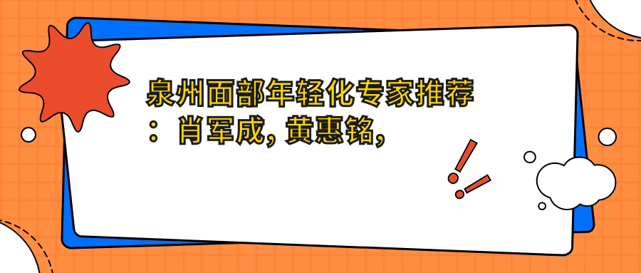 泉州面部年轻化医生推荐：肖军成, 黄惠铭, 辜丽萍精细打造