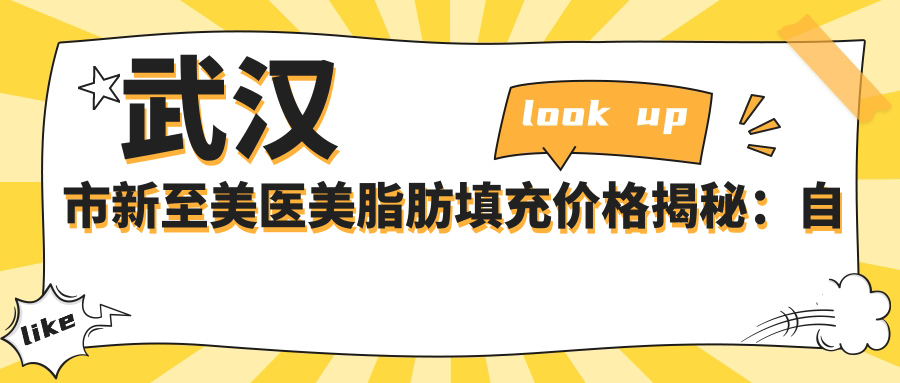 武汉市新至美医美脂肪填充价格揭秘：自体脂肪丰胸2W+ 面部填充1W5+ 吸脂塑形1W+
