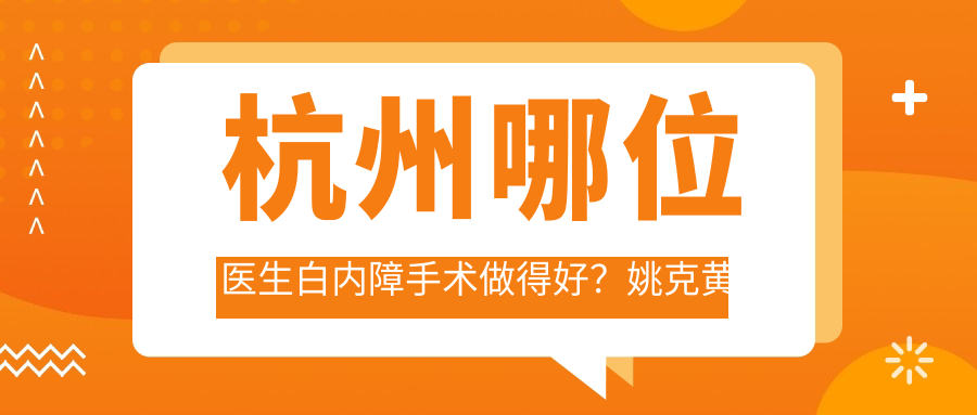杭州哪位医生白内障手术做得好？姚克黄旭徐德建等医生推荐