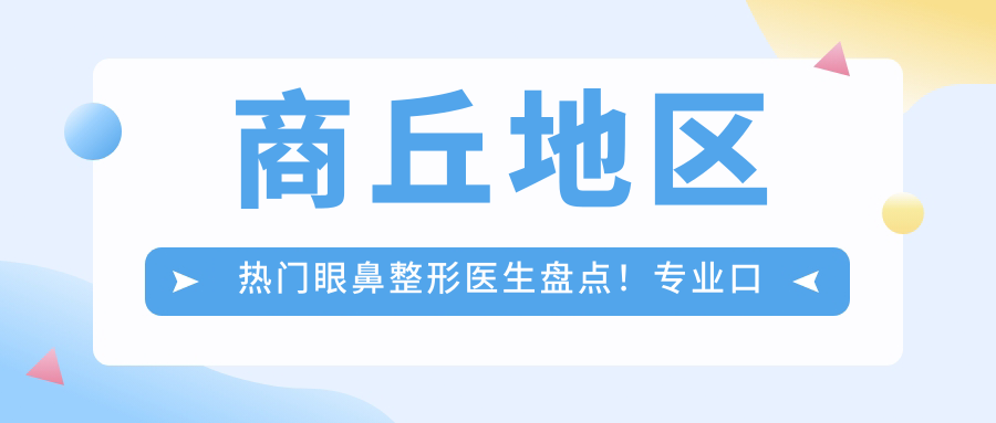 商丘地区热门眼鼻整形医生盘点！口碑俱佳，打造面部精致新风尚！