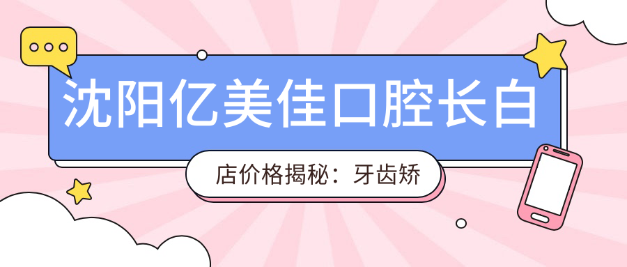 沈阳亿美佳口腔长白店价格揭秘：牙齿矫正美白种植全攻略