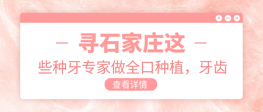 寻石家庄这些种牙医生做全口种植，牙齿重生焕新颜