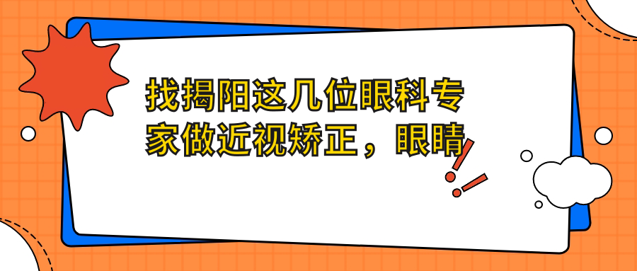 找揭阳这几位眼科医生做近视矫正，眼睛重获新生