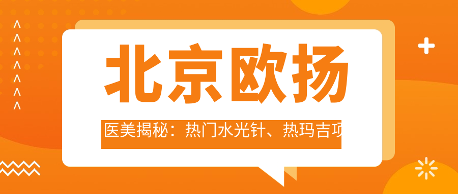 北京欧扬医美揭秘：热门、热玛吉项目价格全攻略