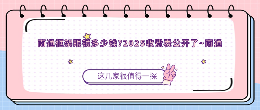 南通框架眼镜多少钱?2025收费表公开了~南通框架眼镜收费标准快来看!