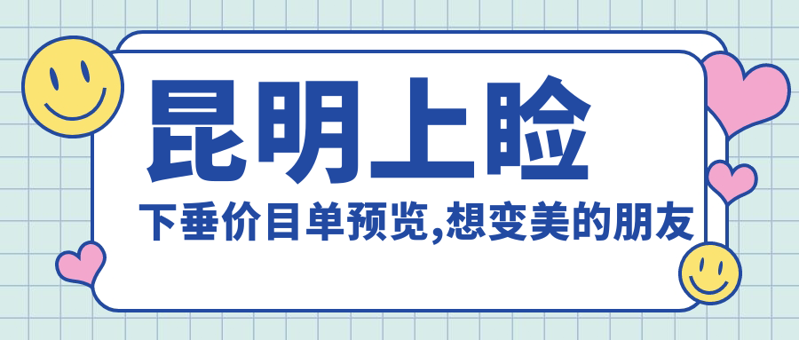 昆明上睑下垂价目单预览,想变好看的朋友能够参照