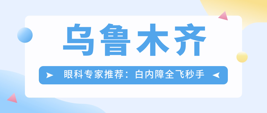 乌鲁木齐眼科医生推荐：白内障全飞秒手术及精细整形，哪位医生技术精细？
