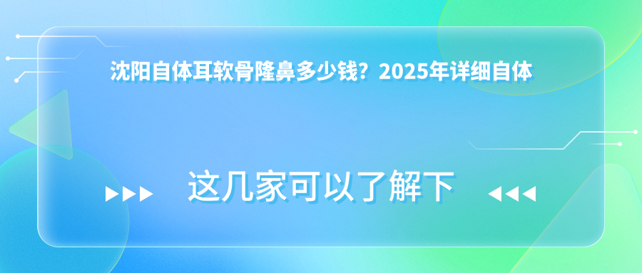 沈阳自体耳软骨隆鼻多少钱？2025年详细自体耳软骨隆鼻收费表