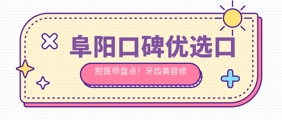 阜阳口碑优选口腔医师盘点！牙齿美容修复医生备受赞誉！