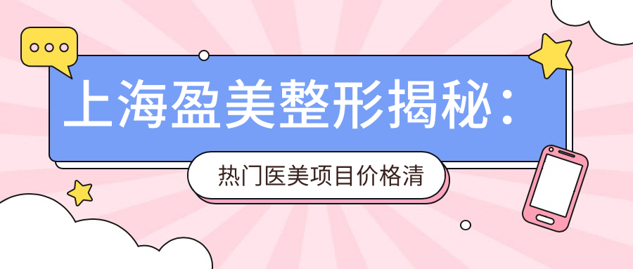 上海盈美整形揭秘：热门医美项目价格清单，让你美丽不踩坑！