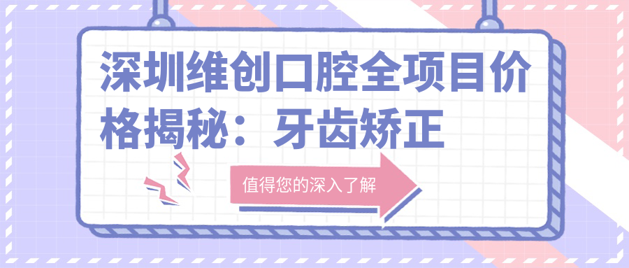 深圳维创口腔全项目价格揭秘：牙齿矫正种植美白一网打尽