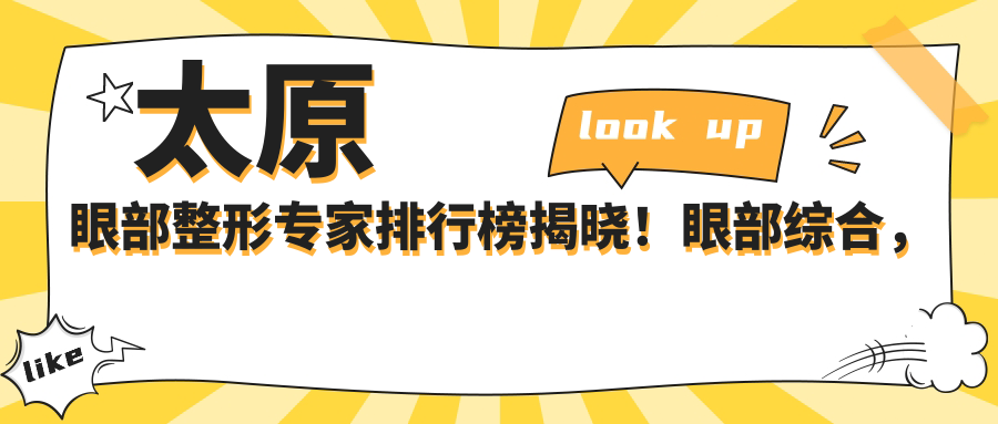 太原眼部整形医生排行榜揭晓！眼部综合，精细塑形，医院地址全攻略！