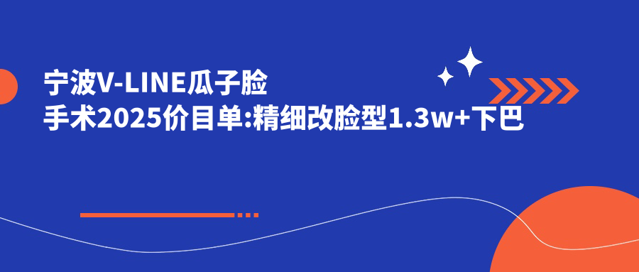 宁波V-LINE瓜子脸手术2025价目单:精细改脸型1.3w+下巴截骨1w+正颌手术2w+凸嘴手术8k+