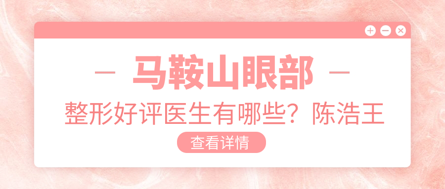 马鞍山眼部整形好评医生有哪些？陈浩王军李智明备受推崇