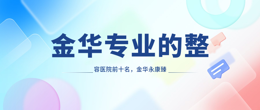 金华的整容医院前十名，金华永康臻蓉颜医疗美容、义乌市第二人民医院都可信